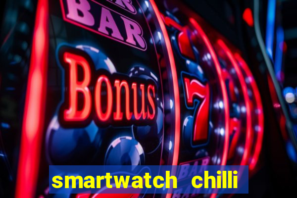 smartwatch chilli beans vale a pena smartwatch chilli beans